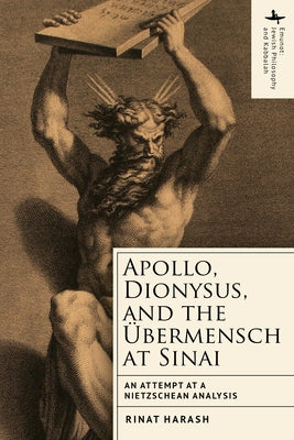 Apollo, Dionysus, and the Übermensch at Sinai: An Attempt at a Nietzschean Analysis by Harash, Rinat