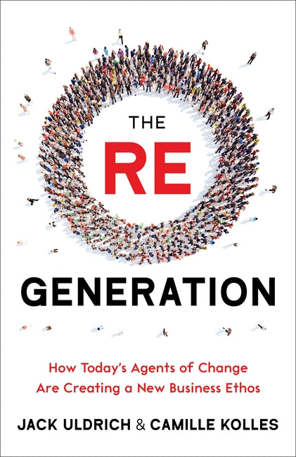 The Re Generation: Sowing Seeds for a Future of Reimagination, Reconnection, and Regeneration by Uldrich, Jack