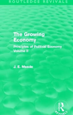 The Growing Economy: Principles of Political Economy Volume II by Meade, James E.
