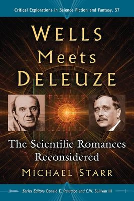 Wells Meets Deleuze: The Scientific Romances Reconsidered by Starr, Michael