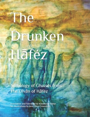 The Drunken Hāféz: Anthology of Ghazals from the Dīvān of Hāféz by Greentree, Jennifer Ellen