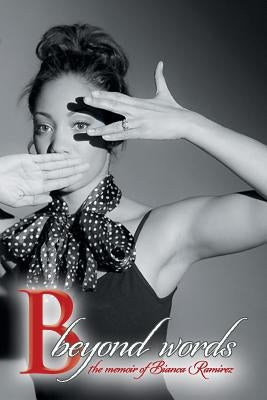 B Beyond Words: The Memoir of Bianca Ramirez by Ramirez, Bianca