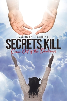 Secrets Kill: Come Out of the Darkness by Haskins, Carmen