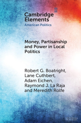 Money, Partisanship and Power in Local Politics by Boatright, Robert G.