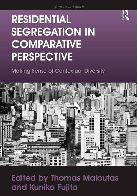 Residential Segregation in Comparative Perspective: Making Sense of Contextual Diversity by Fujita, Kuniko