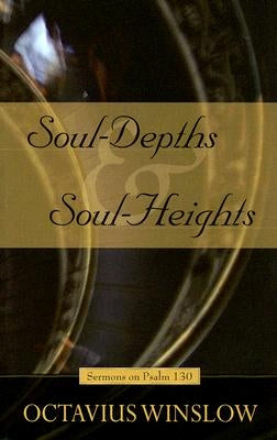 Soul-Depths and Soul-Heights: An Exposition of Psalm 130 by Winslow, Octavius