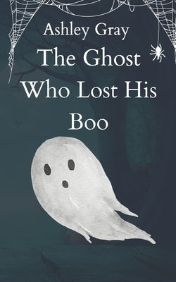 The Ghost Who Lost His Boo by Gray, Ashley