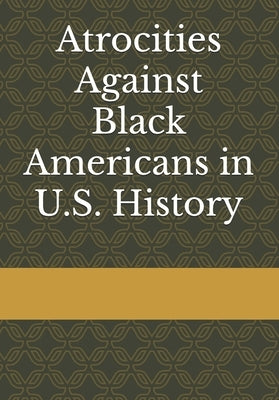 Atrocities Against Black Americans in U.S. History by Carter, Leroy H., Jr.