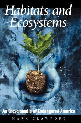 Habitats and Ecosystems: An Encyclopedia of Endangered America by Crawford, Mark