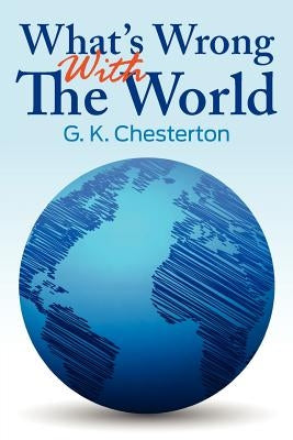 What's Wrong with the World by Chesterton, G. K.