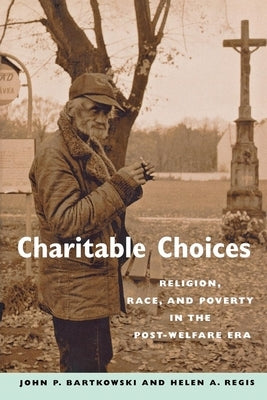 Charitable Choices: Religion, Race, and Poverty in the Post-Welfare Era by Bartkowski, John P.