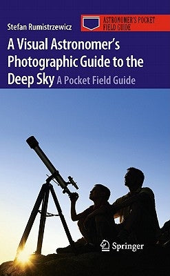 A Visual Astronomer's Photographic Guide to the Deep Sky: A Pocket Field Guide by Rumistrzewicz, Stefan