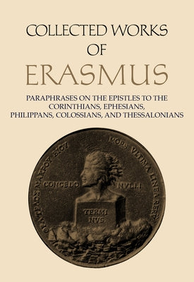 Collected Works of Erasmus: Paraphrases on the Epistles to the Corinthians, Ephesians, Philippans, Colossians, and Thessalonians, Volume 43 by Erasmus, Desiderius
