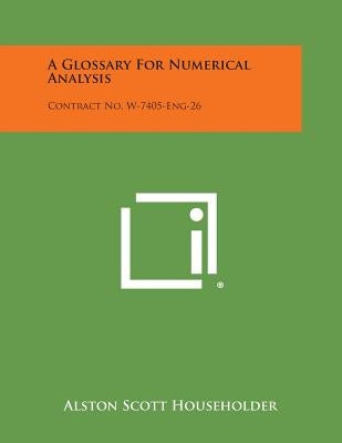 A Glossary for Numerical Analysis: Contract No. W-7405-Eng-26 by Householder, Alston Scott