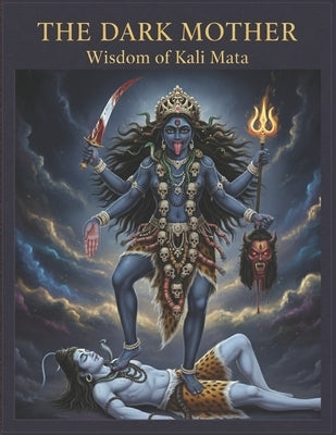 The Dark Mother: Wisdom of Kali Mata by Bisht, Swati