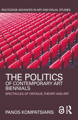 The Politics of Contemporary Art Biennials: Spectacles of Critique, Theory and Art by Kompatsiaris, Panos