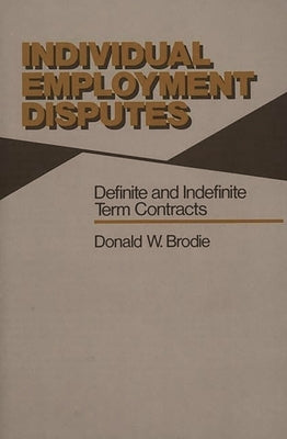Individual Employment Disputes: Definite and Indefinite Term Contracts by Brodie, Donald W.