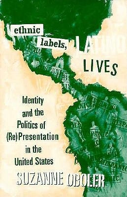 Ethnic Labels, Latino Lives: Identity and the Politics of (Re) Presentation in the United States by Oboler, Suzanne