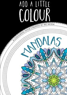 Add A Little Colour Mandalas - Colouring Book by Moem