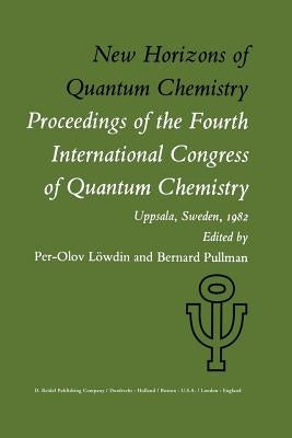 New Horizons of Quantum Chemistry: Proceedings of the Fourth International Congress of Quantum Chemistry Held at Uppsala, Sweden, June 14-19, 1982 by Löwdin, P. -O