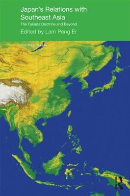 Japan's Relations with Southeast Asia: The Fukuda Doctrine and Beyond by Lam, Peng Er