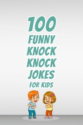 100 Funny Knock Knock Jokes for Kids: Clean and Silly Jokes for Children to Read, Share, and Laugh Out Loud with Friends and Family by Publications, Allpress