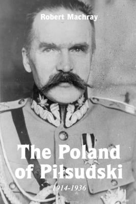 The Poland of Pilsudski, 1914-1936 by Machray, Robert