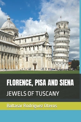 Florence, Pisa and Siena: Jewels of Tuscany by Rodríguez Oteros, Baltasar