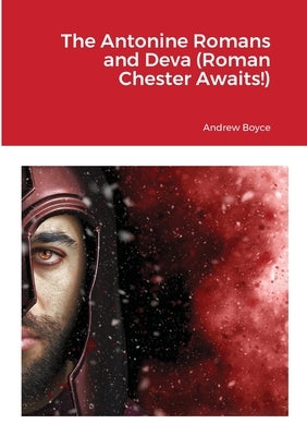 The Antonine Romans and Deva (Roman Chester Awaits!) by Boyce, Andrew