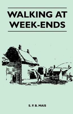 Walking at Week-Ends by Mais, S. P. B.