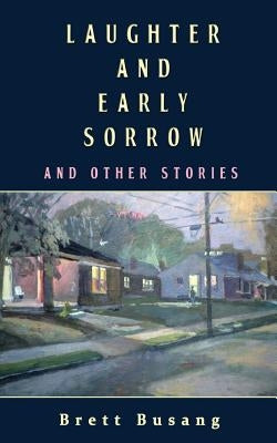 Laughter and Early Sorrow: And Other Stories by Busang, Brett