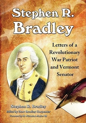 Stephen R. Bradley: Letters of a Revolutionary War Patriot and Vermont Senator by Bradley, Stephen R.