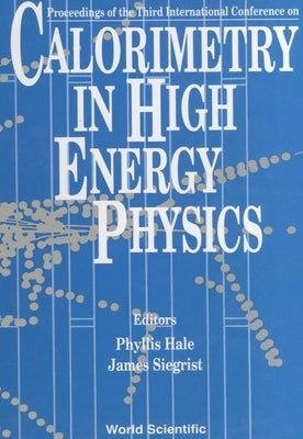 Calorimetry in High Energy Physics - Proceedings of the Third International Conference by Siegrist, James L.
