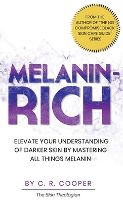 Melanin-Rich: Elevate Your Understanding of Darker Skin By Mastering All Things Melanin by Cooper, C. R.