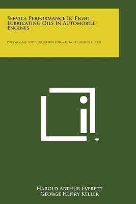 Service Performance in Eight Lubricating Oils in Automobile Engines: Pennsylvania State College Bulletin, V34, No. 11, March 11, 1940 by Everett, Harold Arthur
