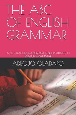The ABC of English Grammar: A Self Teacher Handbook for Excellence in English Grammar by Oladapo, Adeojo