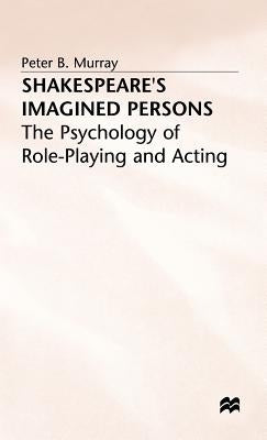 Shakespeare's Imagined Persons: The Psychology of Role-Playing and Acting by Murray, P.