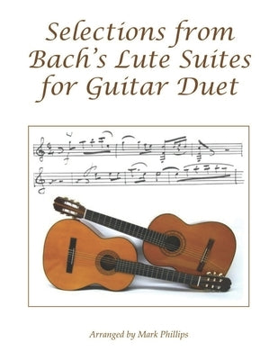 Selections from Bach's Lute Suites for Guitar Duet by Phillips, Mark