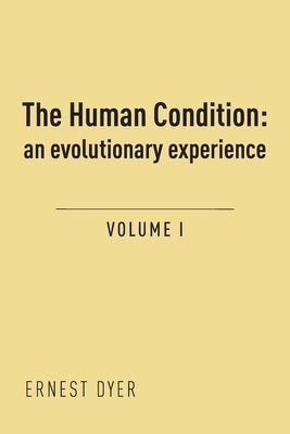 The Human Condition (Volume 1): an evolutionary experience by Dyer, Ernest