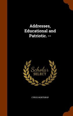 Addresses, Educational and Patriotic. -- by Northrop, Cyrus