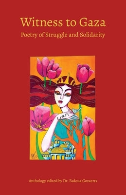 Witness to Gaza: Poetry of Struggle and Solidarity by Govaerts, Fadoua