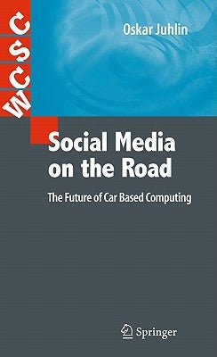 Social Media on the Road: The Future of Car Based Computing by Juhlin, Oskar
