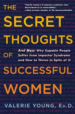 The Secret Thoughts of Successful Women: Why Capable People Suffer from the Impostor Syndrome and How to Thrive in Spite of It by Young, Valerie