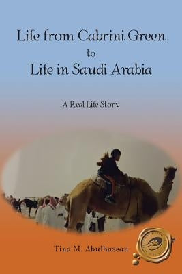 Life from Cabrini Green to Life in Saudi Arabia: A Real Life Story by Abulhassan, Tina M.