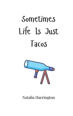 Sometimes Life Is Just Tacos by Harrington, Natalia
