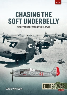 Chasing the Soft Underbelly: Turkey and the Second World War by Watson, John David
