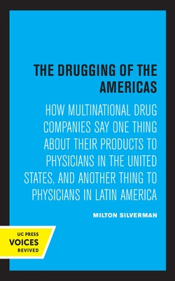 The Drugging of the Americas: How Multinational Drug Companies Say One Thing about Their Products to Physicians in the United States, and Another Thin by Silverman, Milton M.