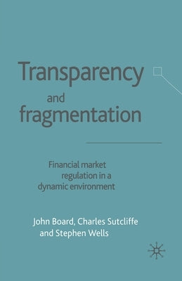 Transparency and Fragmentation: Financial Market Regulation in a Dynamic Environment by Board, J.