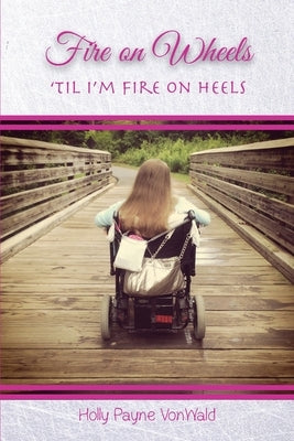 Fire on Wheels: 'til I'm Fire on Heels by Vonwald, Holly Payne