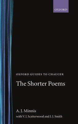 Oxford Guides to Chaucer: The Shorter Poems by Minnis, A. J.